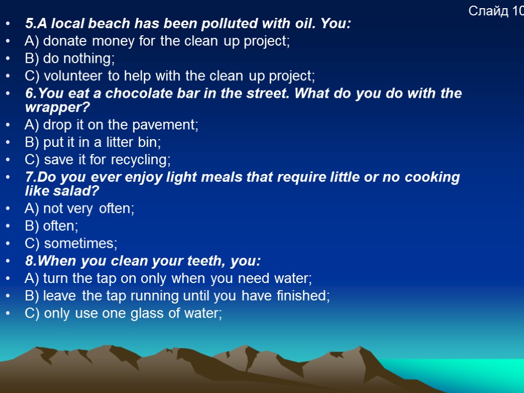 5.A local beach has been polluted with oil. You: A) donate money for the